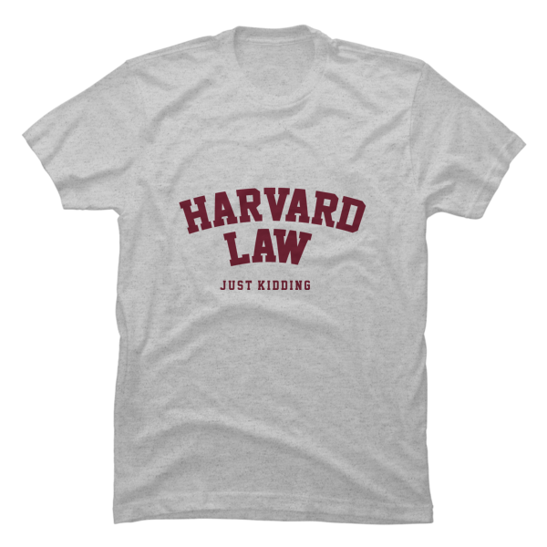 harvard law just kidding shirt